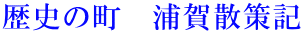 歴史の町 浦賀散策記